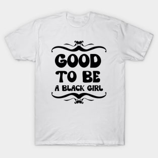 Good To Be A Black Girl \ Bk T-Shirt